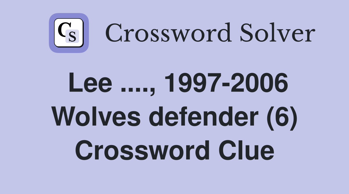 Lee ...., 1997-2006 Wolves defender (6) Crossword Clue