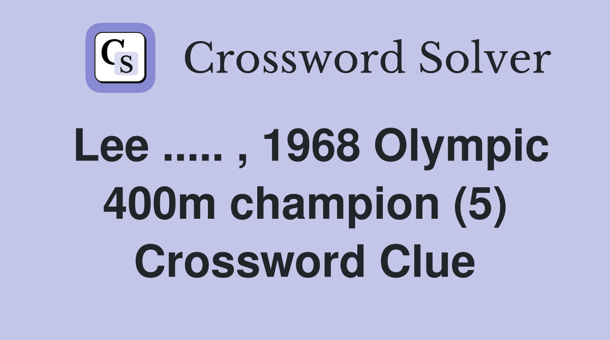 Lee ..... , 1968 Olympic 400m champion (5) Crossword Clue