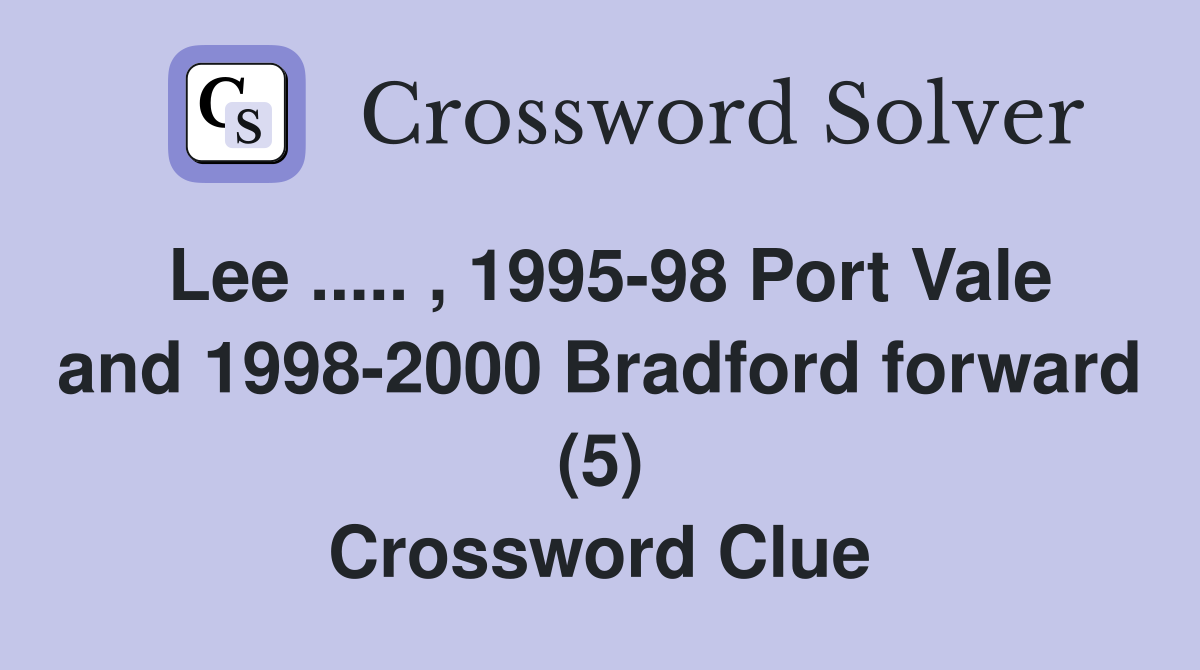Lee ..... , 1995-98 Port Vale and 1998-2000 Bradford forward (5) Crossword Clue