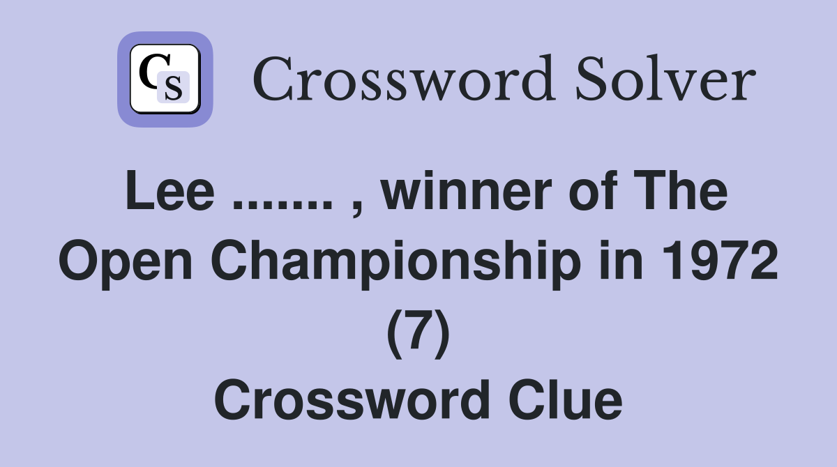 Lee ....... , winner of The Open Championship in 1972 (7) Crossword Clue