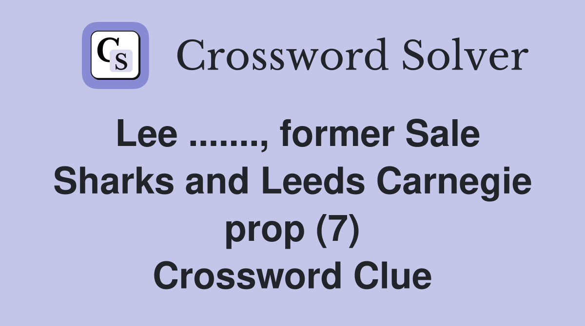 Lee ......., former Sale Sharks and Leeds Carnegie prop (7) Crossword Clue