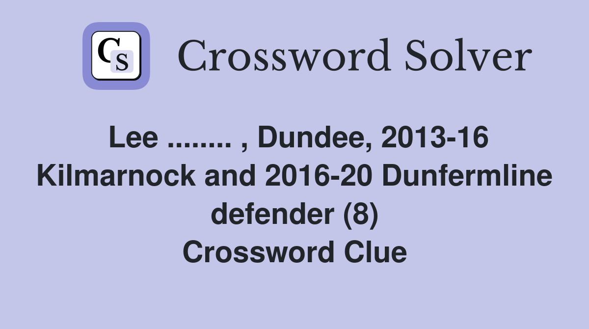 Lee ........ , Dundee, 2013-16 Kilmarnock and 2016-20 Dunfermline defender (8) Crossword Clue