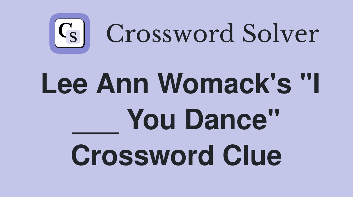 Lee Ann Womack's "I ___ You Dance" Crossword Clue