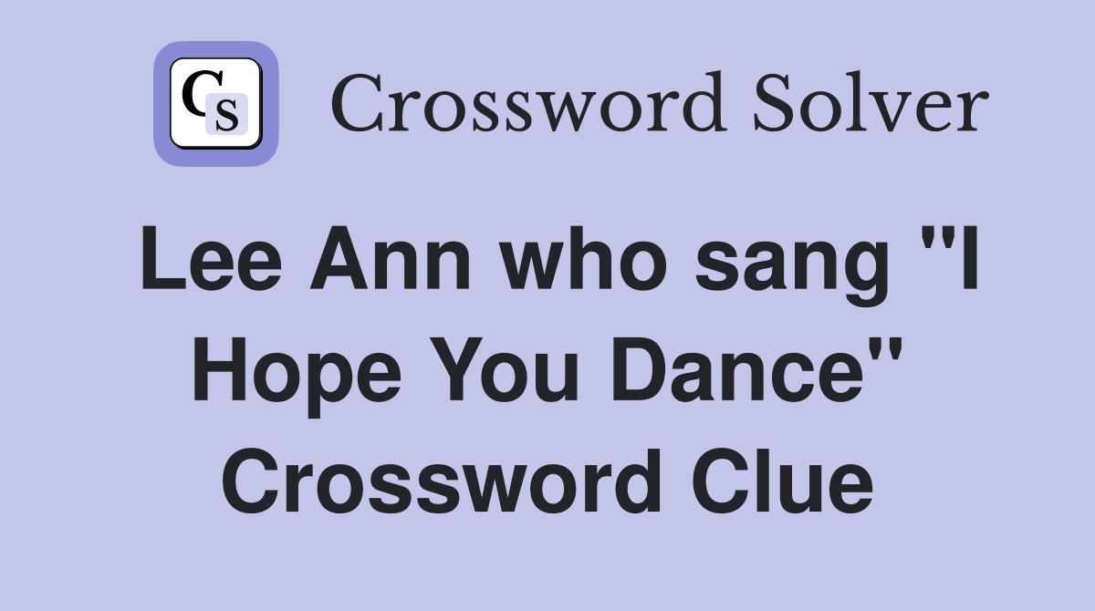 Lee Ann who sang "I Hope You Dance" Crossword Clue