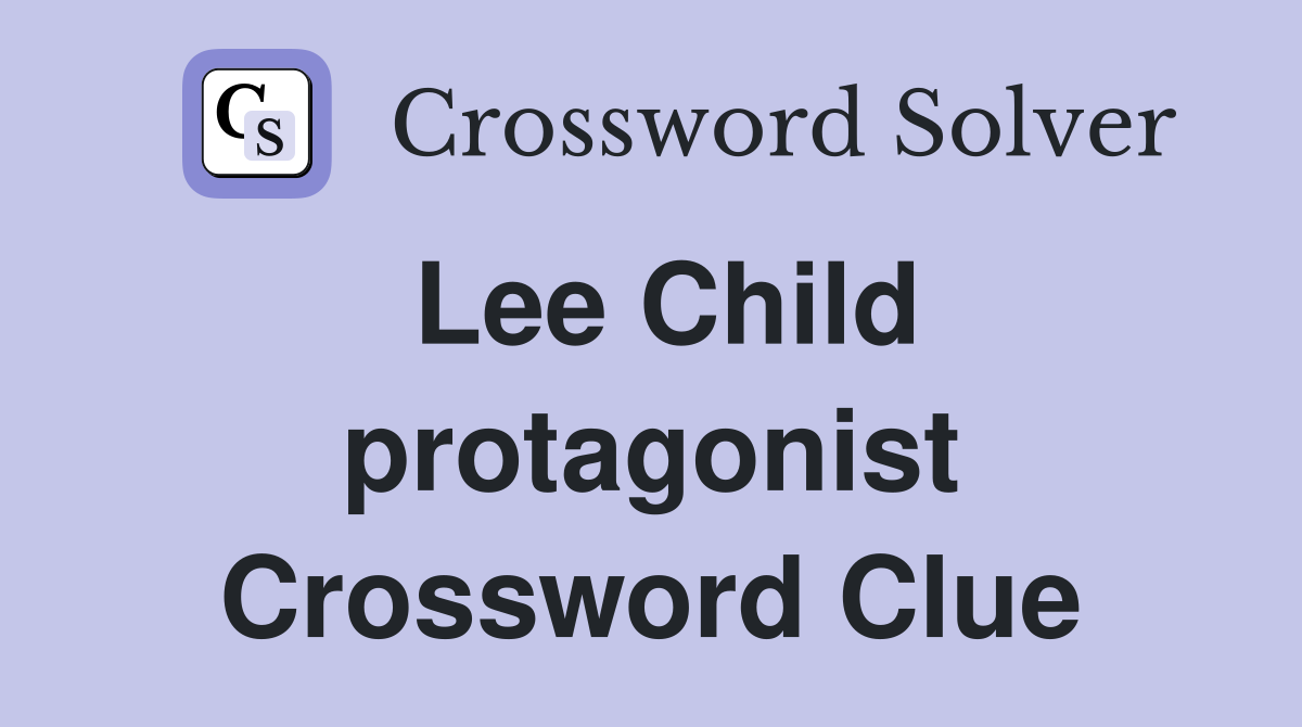 Lee Child protagonist Crossword Clue