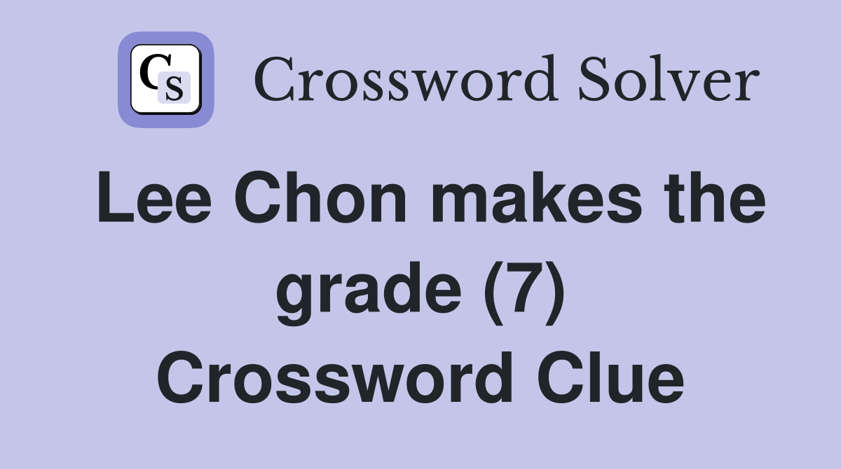 Lee Chon makes the grade (7) Crossword Clue