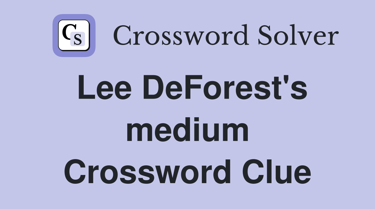 Lee DeForest's medium Crossword Clue