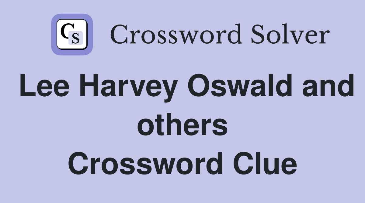 Lee Harvey Oswald and others Crossword Clue