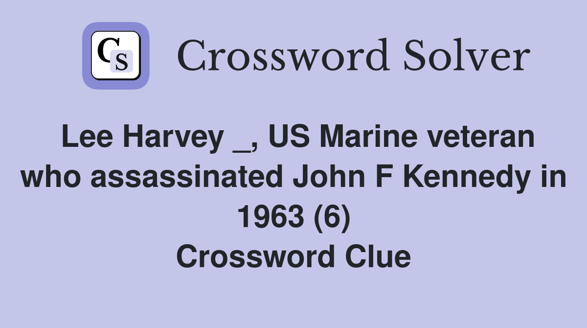 Lee Harvey _, US Marine veteran who assassinated John F Kennedy in 1963 (6) Crossword Clue