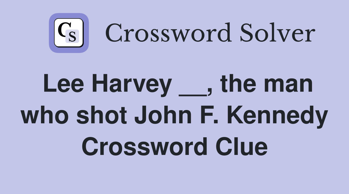 Lee Harvey __, the man who shot John F. Kennedy Crossword Clue