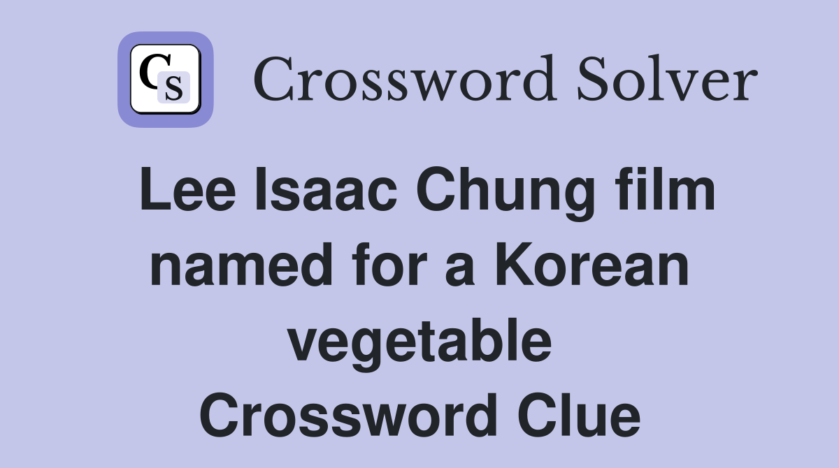 Lee Isaac Chung film named for a Korean vegetable Crossword Clue