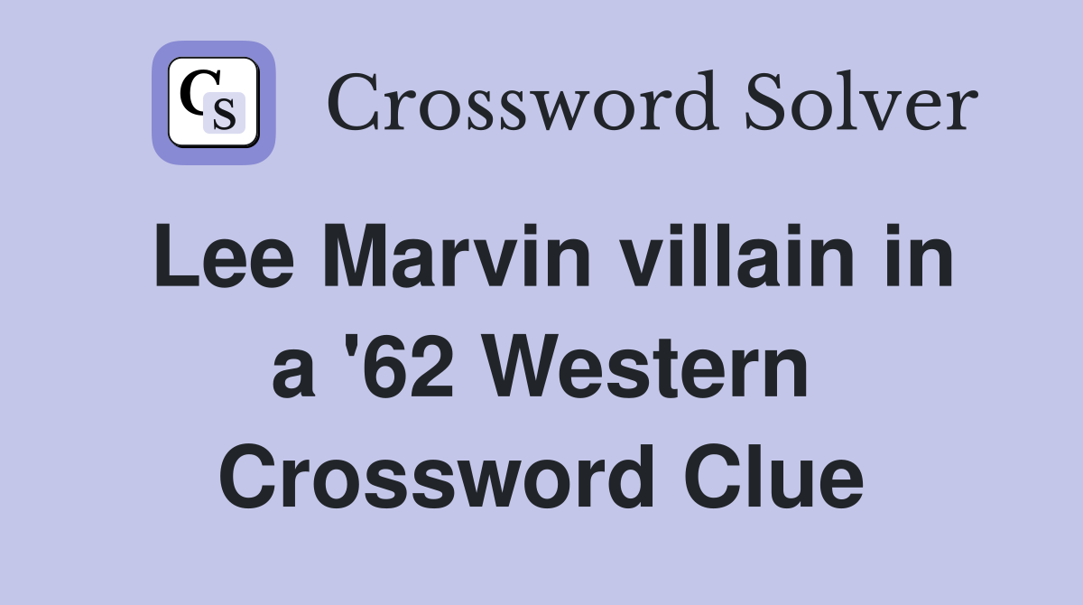 Lee Marvin villain in a '62 Western Crossword Clue