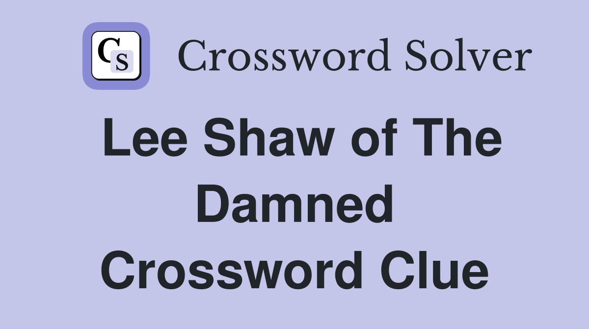 Lee Shaw of The Damned Crossword Clue