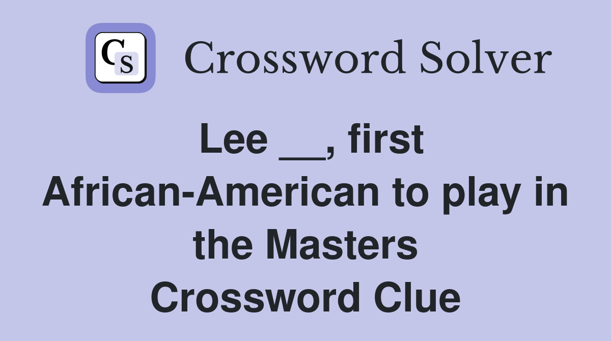 Lee __, first African-American to play in the Masters Crossword Clue