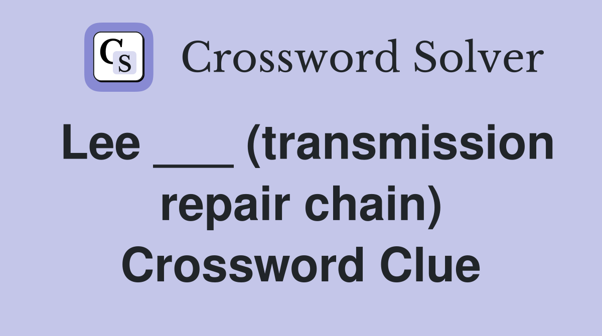 Lee ___ (transmission repair chain) Crossword Clue