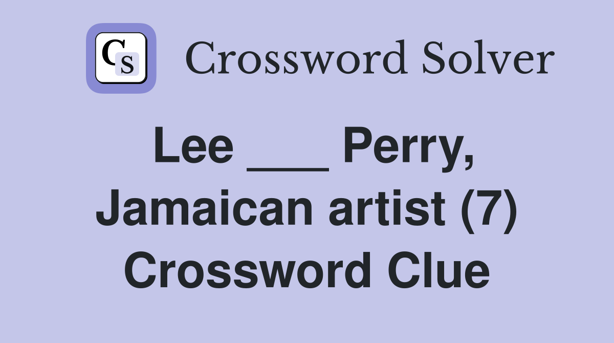 Lee ___ Perry, Jamaican artist (7) Crossword Clue