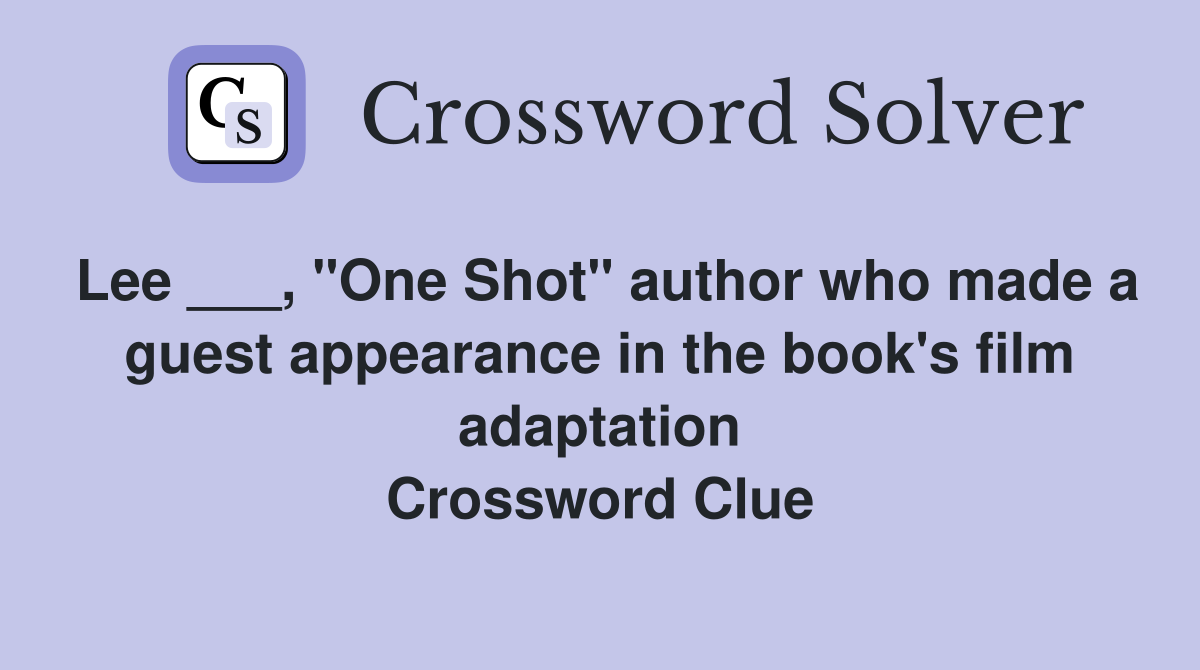 Lee ___, "One Shot" author who made a guest appearance in the book's film adaptation Crossword Clue