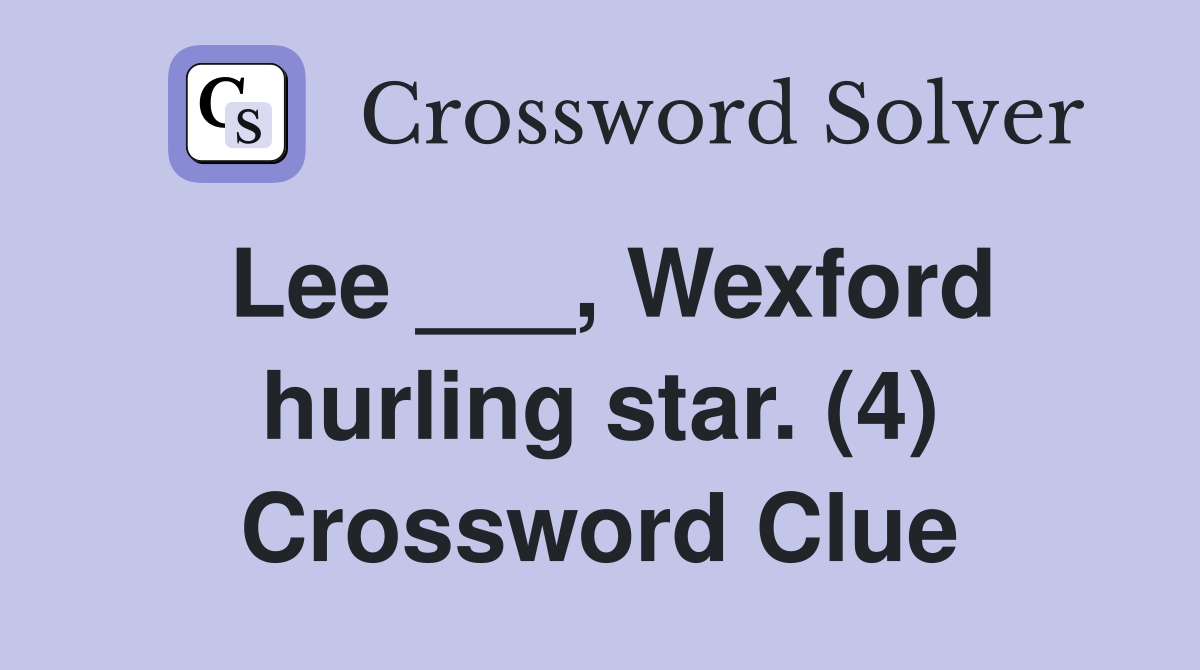 Lee ___, Wexford hurling star. (4) Crossword Clue