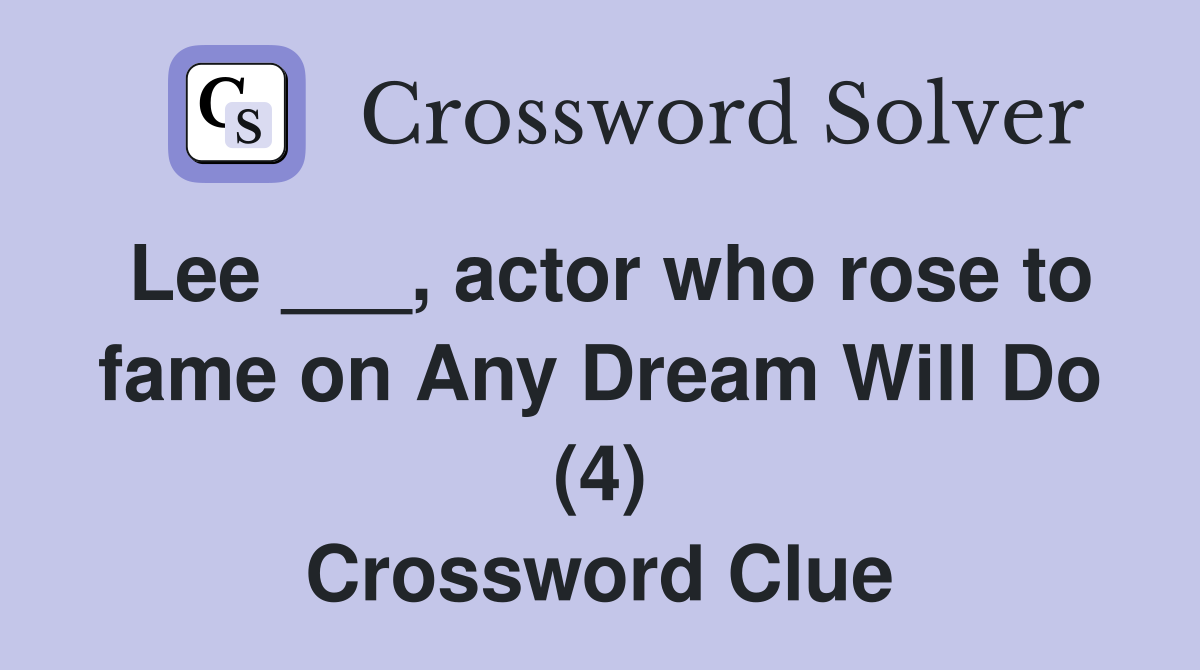 Lee ___, actor who rose to fame on Any Dream Will Do (4) Crossword Clue