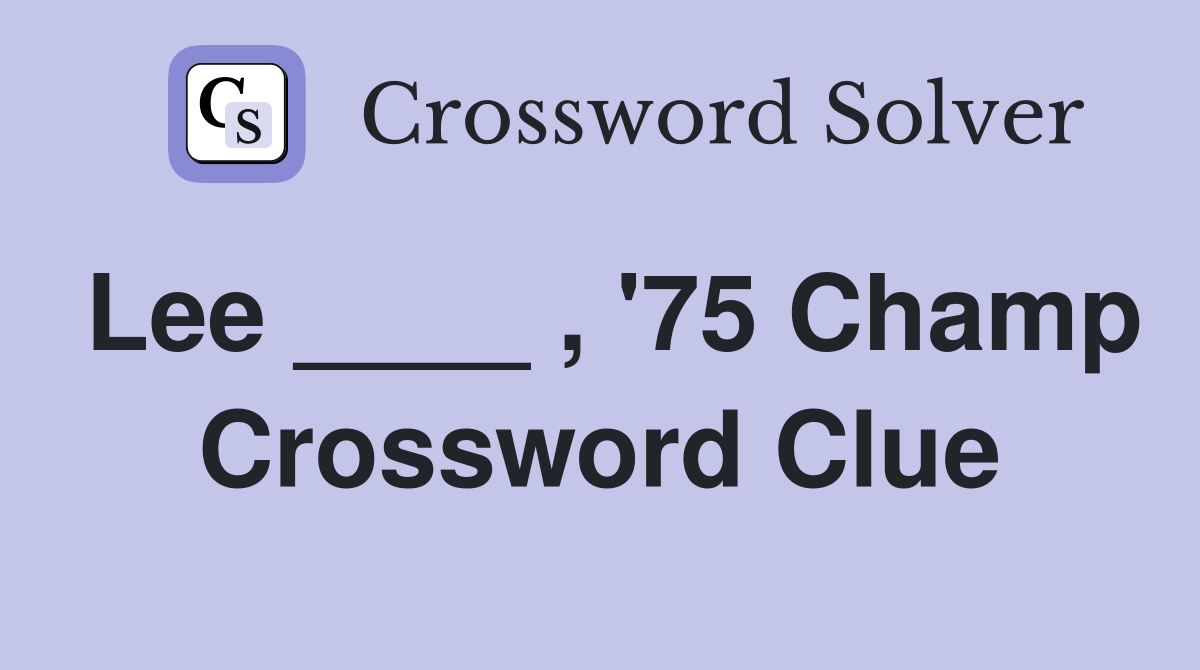 Lee ____ , '75 Champ Crossword Clue