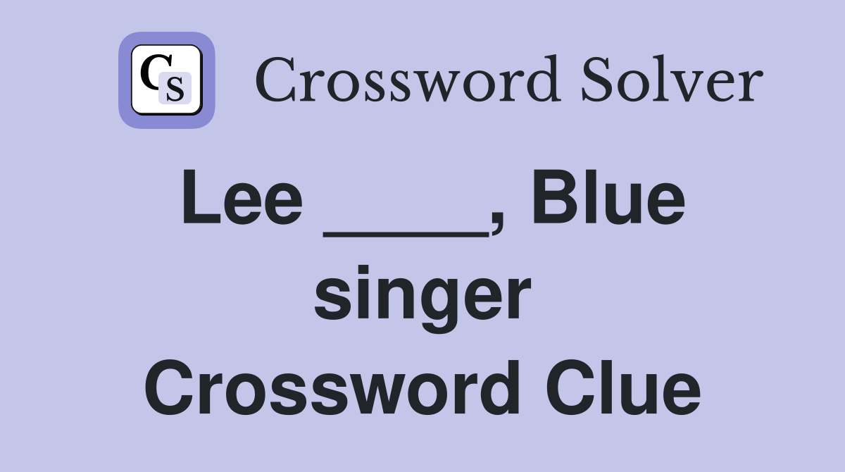 Lee ____, Blue singer Crossword Clue