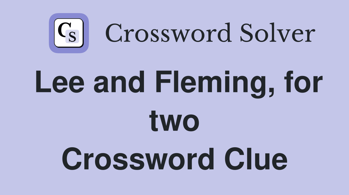 Lee and Fleming, for two Crossword Clue