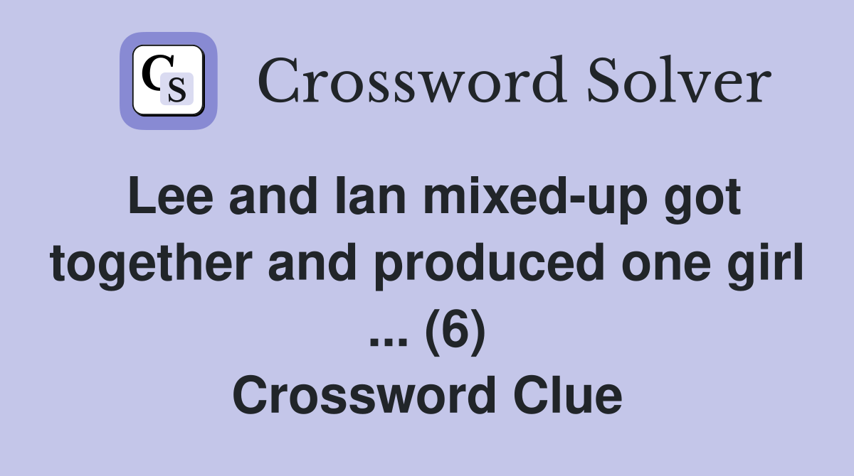 Lee and Ian mixed-up got together and produced one girl ... (6) Crossword Clue