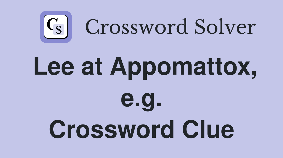 Lee at Appomattox, e.g. Crossword Clue