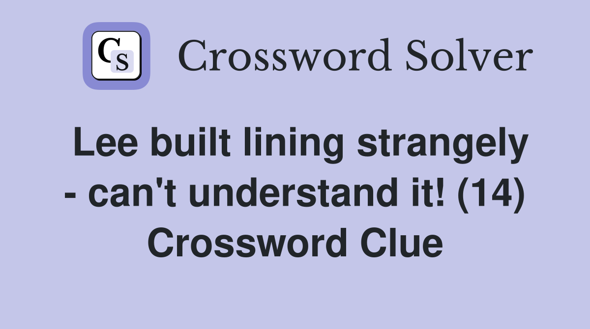 Lee built lining strangely - can't understand it! (14) Crossword Clue