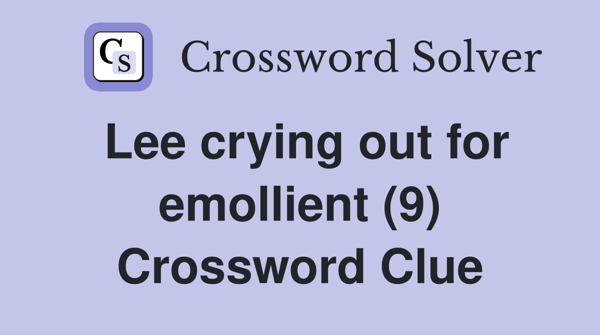 Lee crying out for emollient (9) Crossword Clue