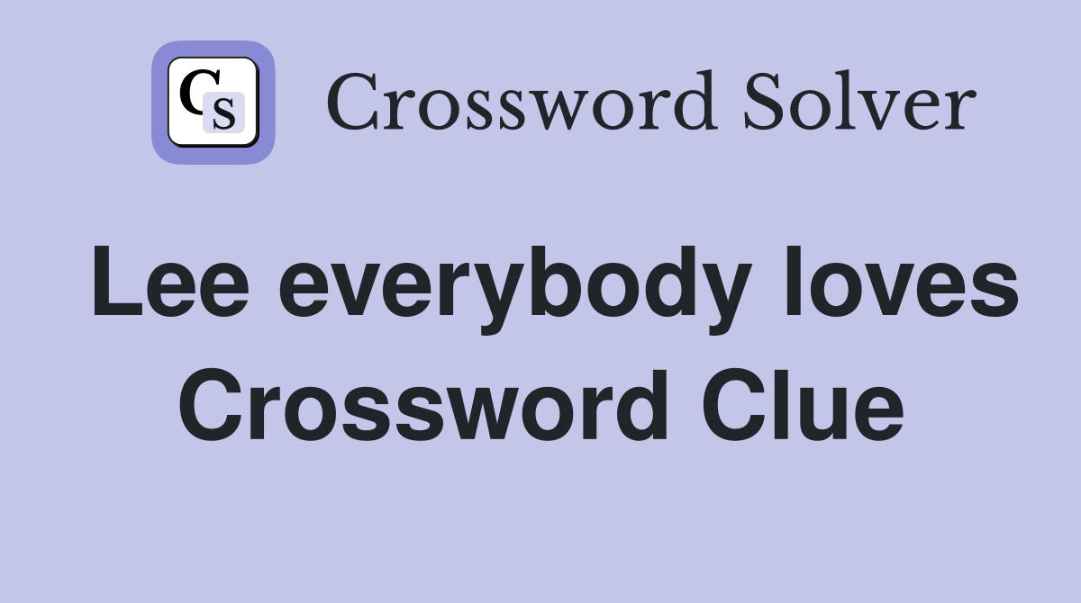 Lee everybody loves Crossword Clue