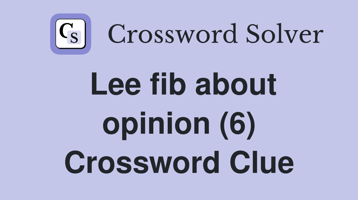Lee fib about opinion (6) Crossword Clue