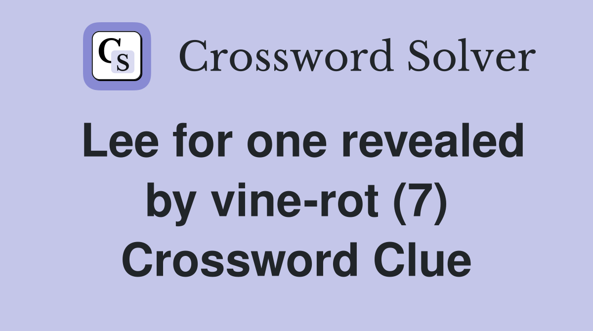 Lee for one revealed by vine-rot (7) Crossword Clue
