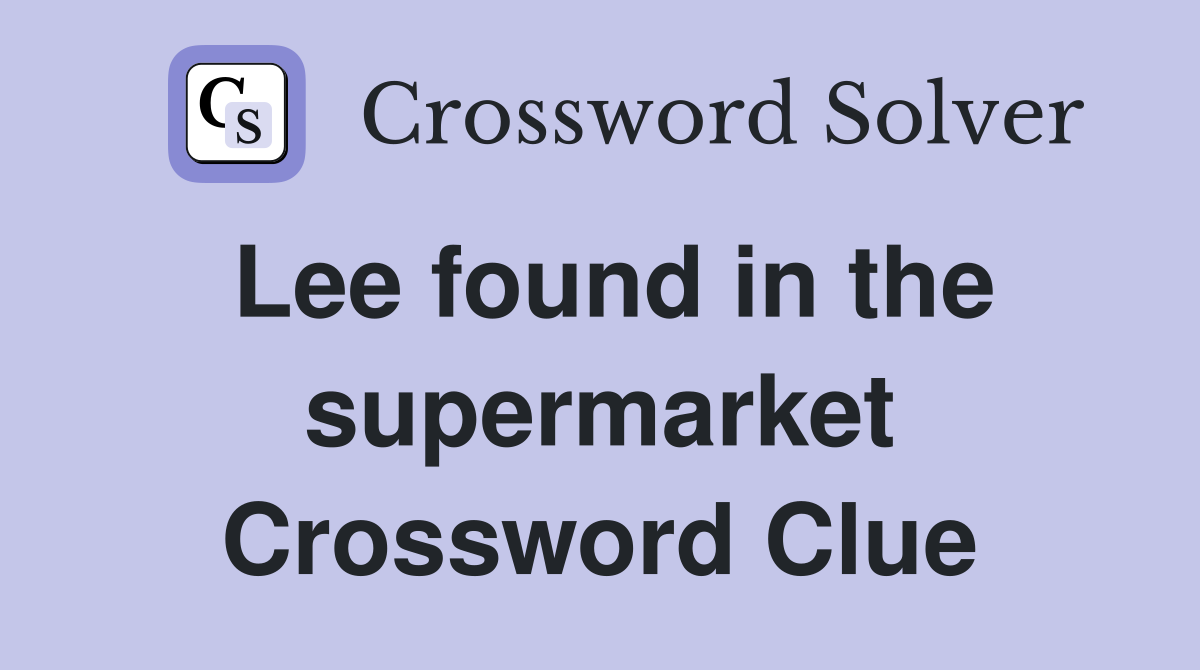 Lee found in the supermarket Crossword Clue