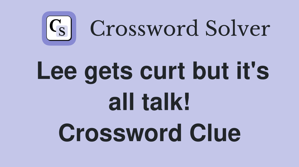 Lee gets curt but it's all talk! Crossword Clue