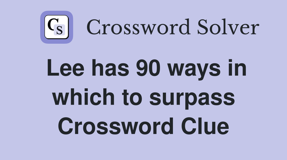 Lee has 90 ways in which to surpass Crossword Clue