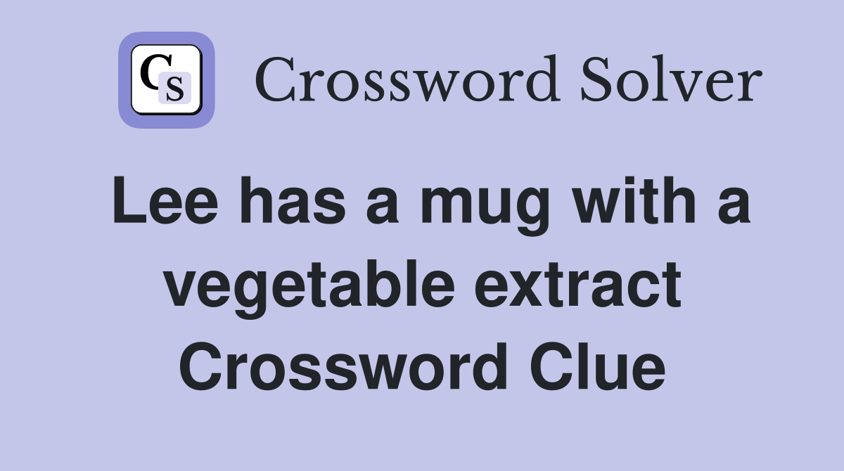 Lee has a mug with a vegetable extract Crossword Clue