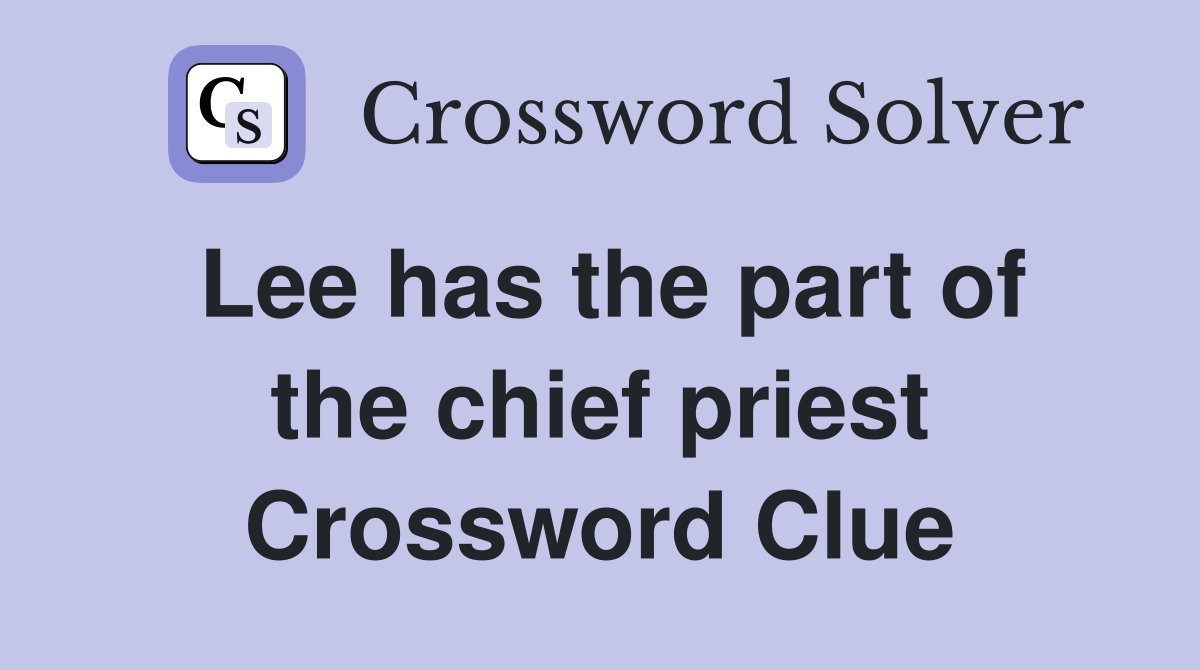 Lee has the part of the chief priest Crossword Clue