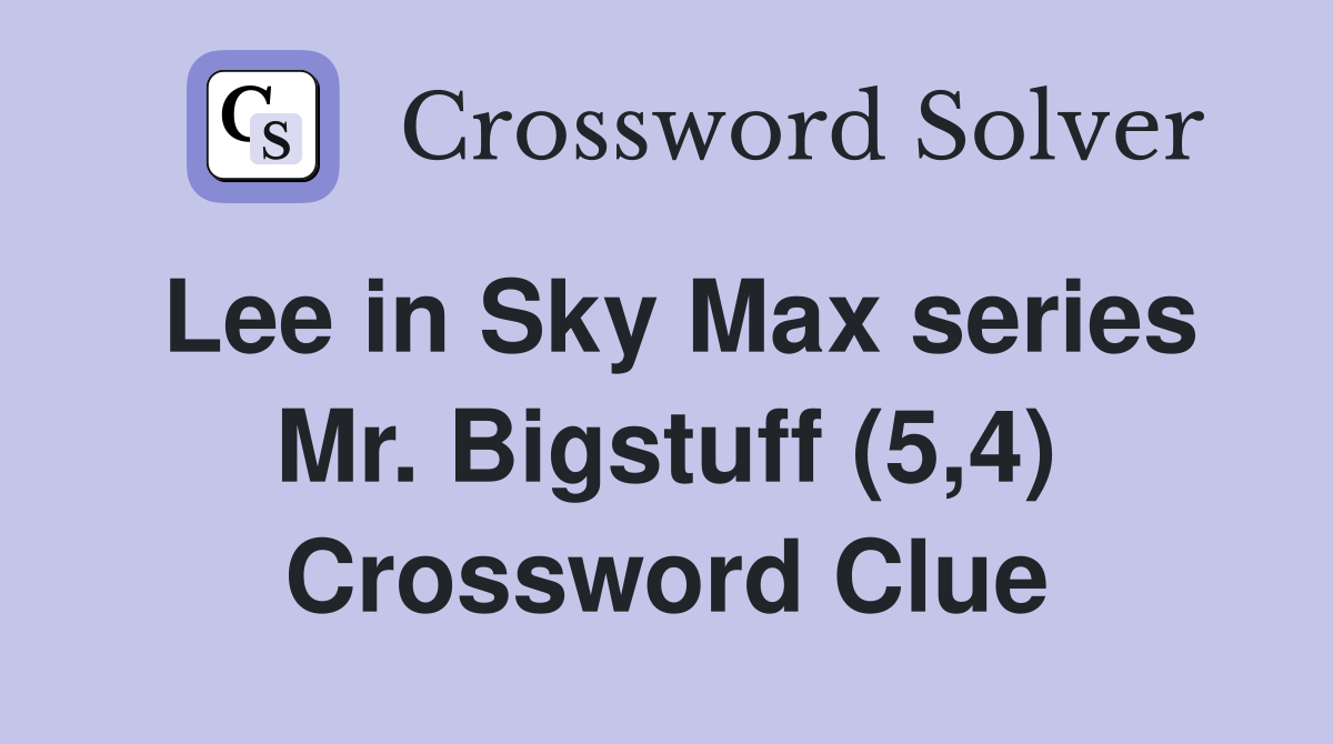 Lee in Sky Max series Mr. Bigstuff (5,4) Crossword Clue