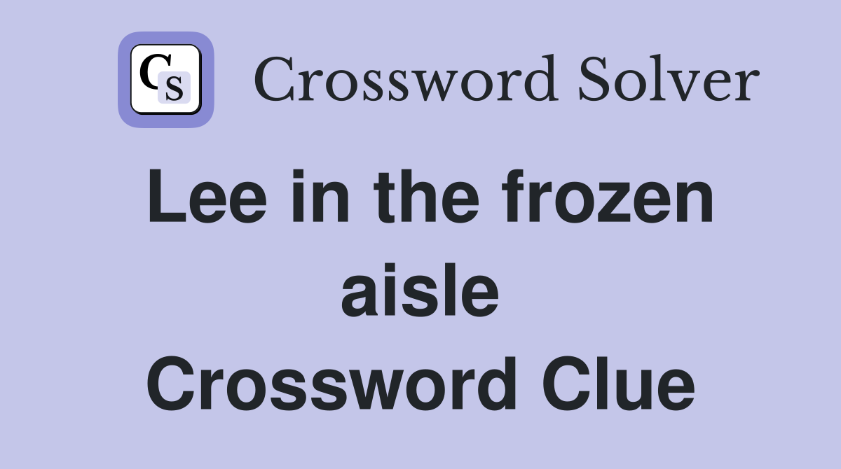 Lee in the frozen aisle Crossword Clue