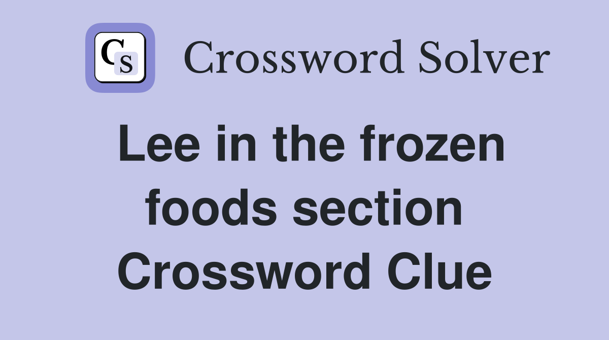Lee in the frozen foods section Crossword Clue