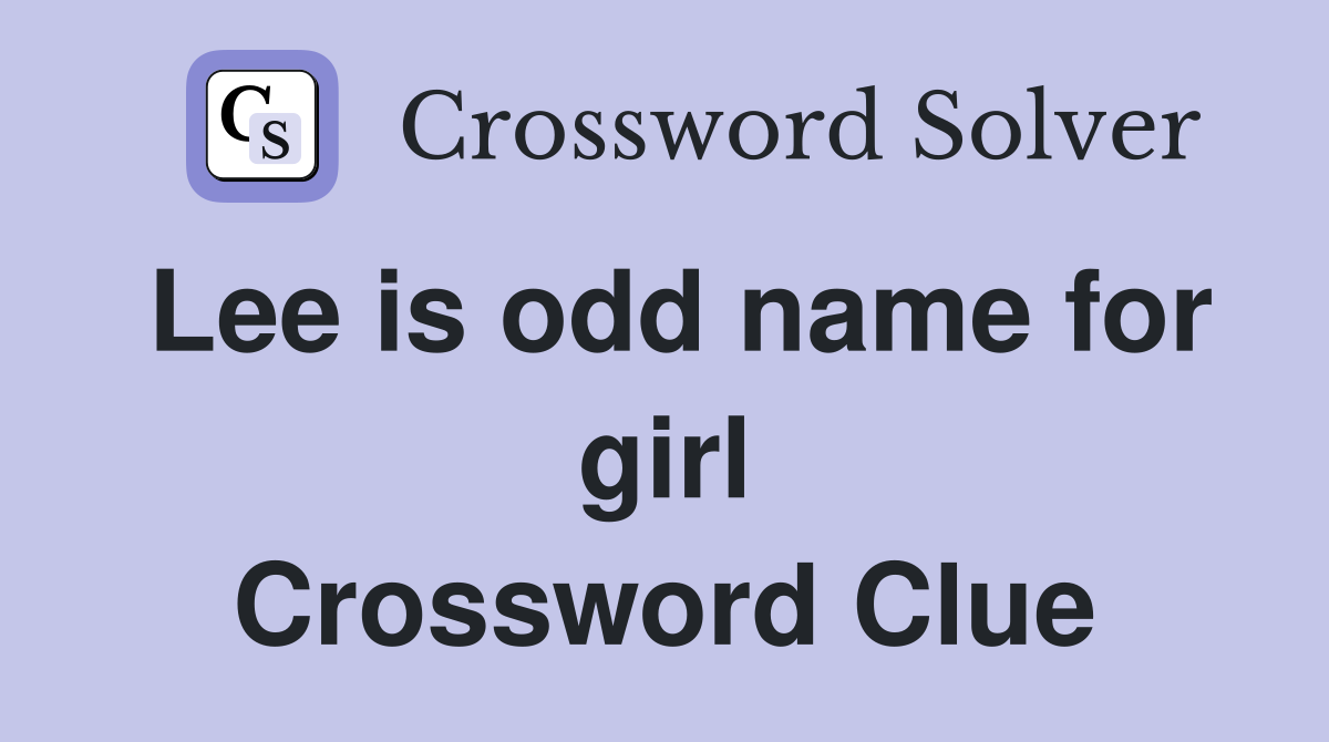 Lee is odd name for girl Crossword Clue