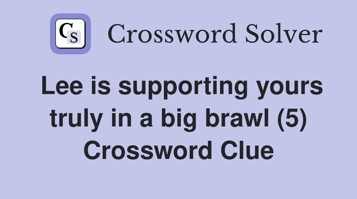 Lee is supporting yours truly in a big brawl (5) Crossword Clue