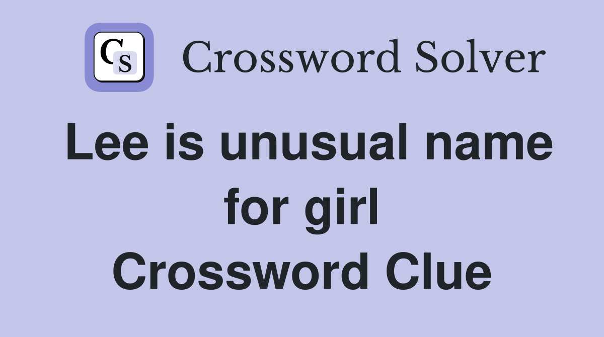 Lee is unusual name for girl Crossword Clue