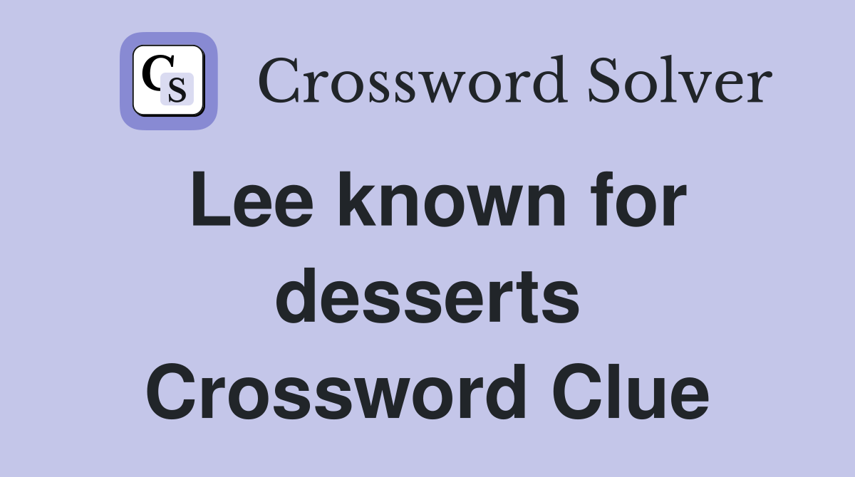 Lee known for desserts Crossword Clue