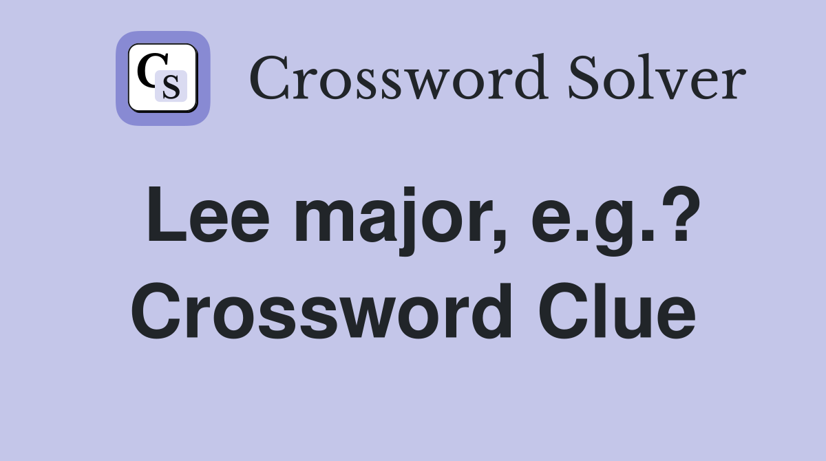 Lee major, e.g.? Crossword Clue