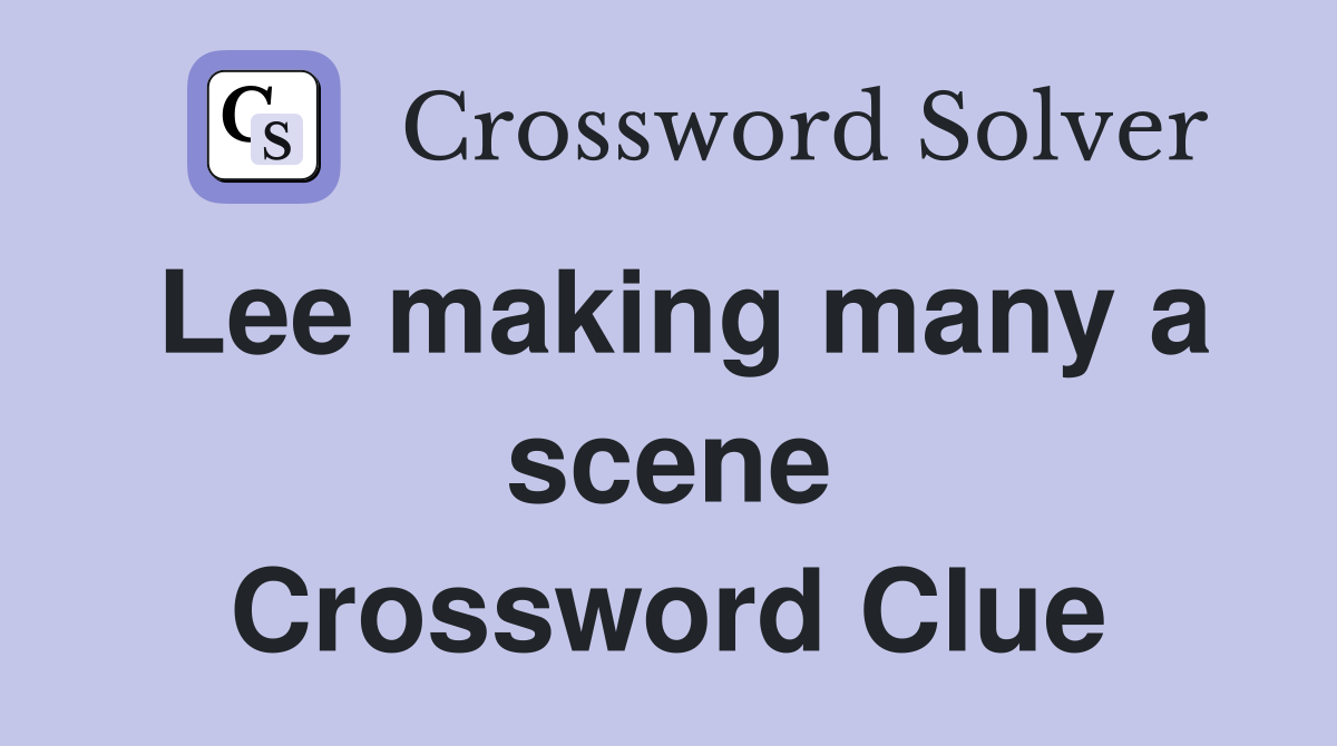 Lee making many a scene Crossword Clue