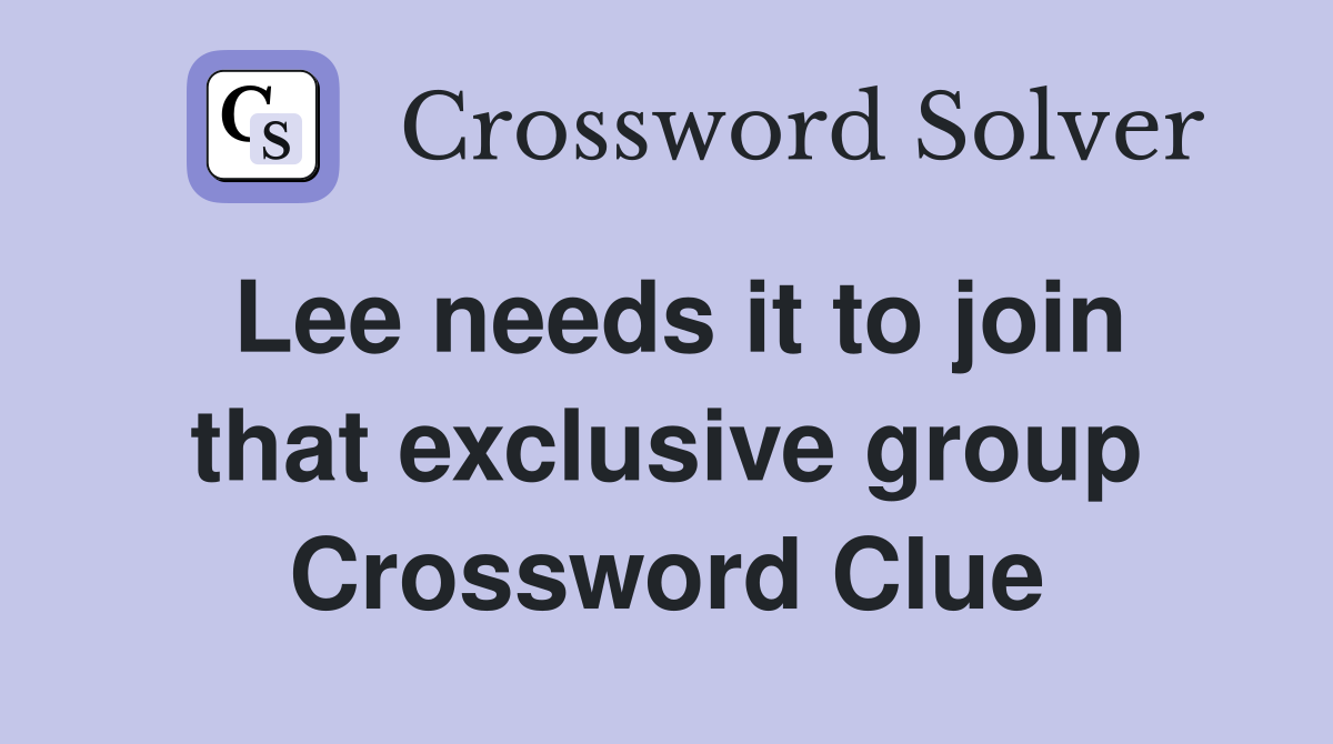 Lee needs it to join that exclusive group Crossword Clue