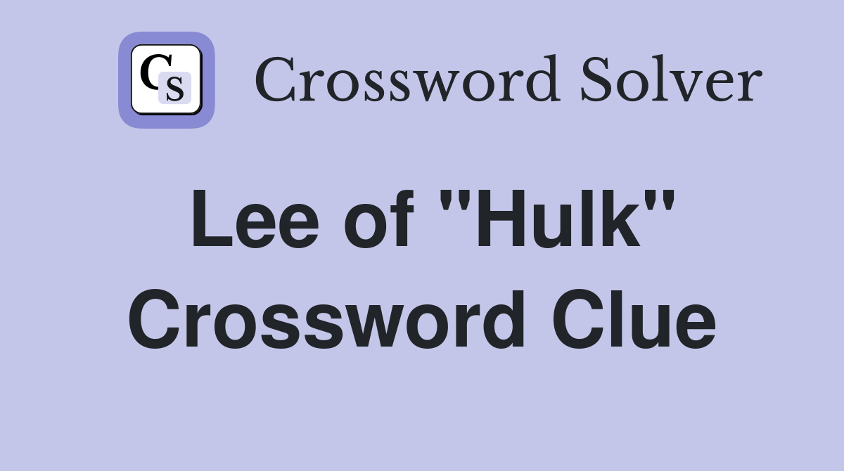 Lee of "Hulk" Crossword Clue