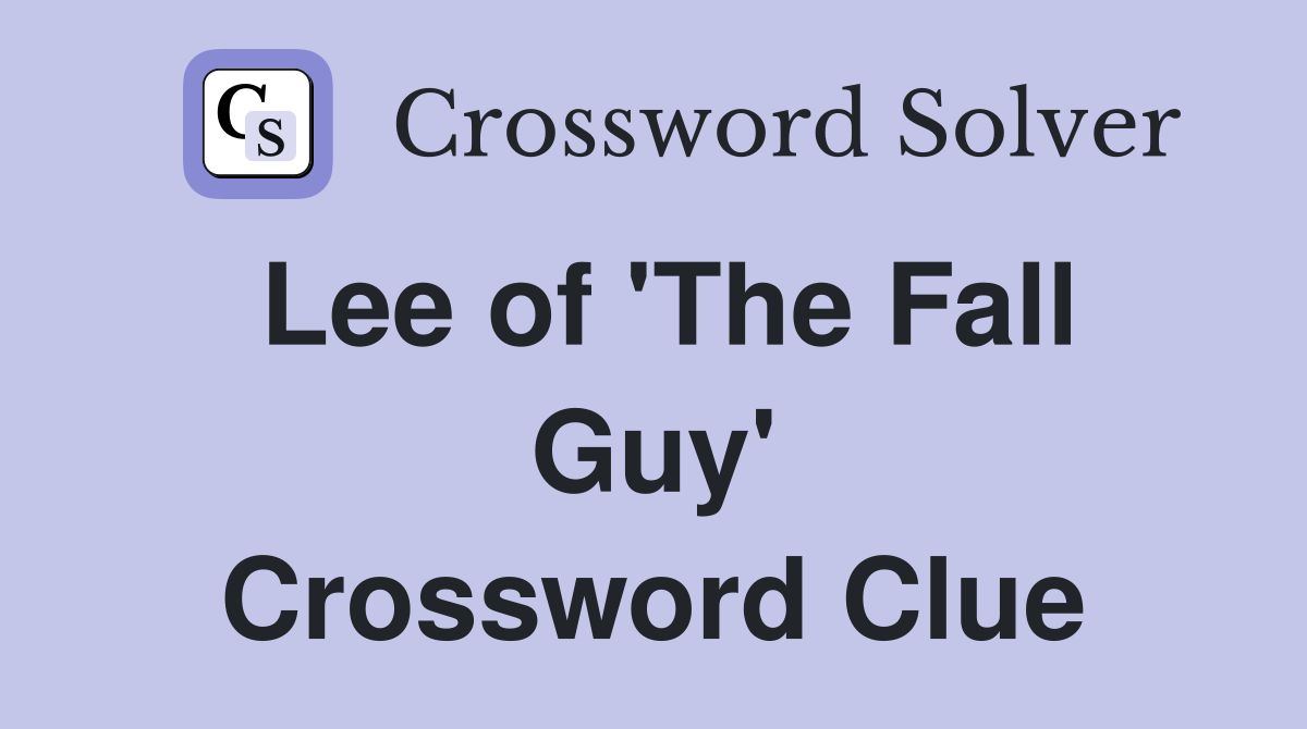 Lee of 'The Fall Guy' Crossword Clue